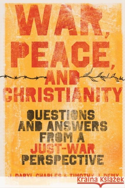 War, Peace, and Christianity: Questions and Answers from a Just-War Perspective J. Daryl Charles 9781433513831 Crossway Books