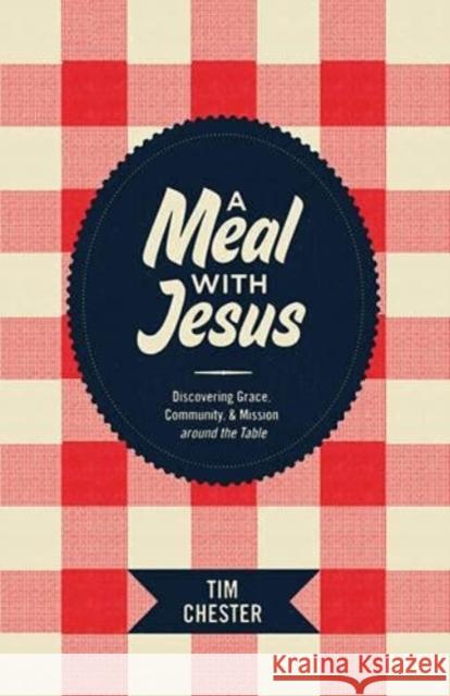 A Meal with Jesus: Discovering Grace, Community, and Mission around the Table Tim Chester 9781433521362