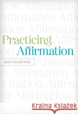 Practicing Affirmation: God-Centered Praise of Those Who Are Not God Sam Crabtree 9781433522437