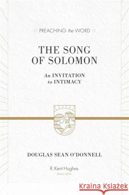 The Song of Solomon: An Invitation to Intimacy O'Donnell, Douglas Sean 9781433523380 Crossway Books