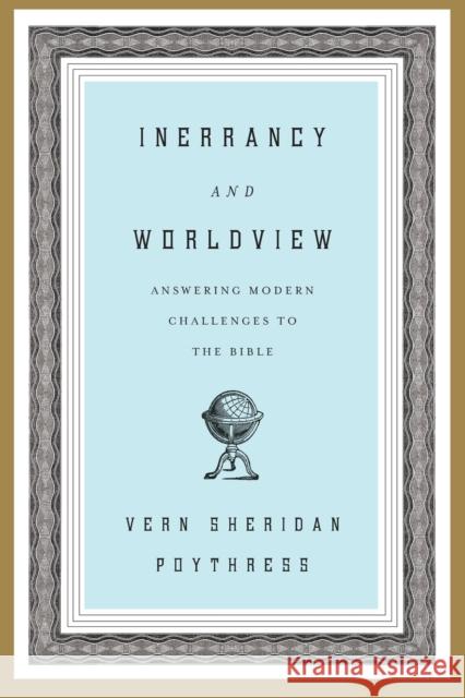 Inerrancy and Worldview: Answering Modern Challenges to the Bible Poythress, Vern S. 9781433523878 Crossway Books