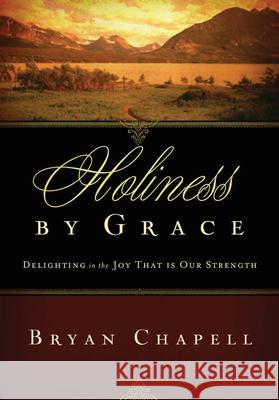 Holiness by Grace (Redesign): Delighting in the Joy That Is Our Strength Chapell, Bryan 9781433524424