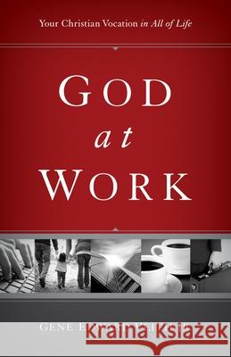 God at Work: Your Christian Vocation in All of Life Gene Edward Veith Jr. 9781433524479 Crossway Books