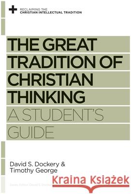 The Great Tradition of Christian Thinking: A Student's Guide David S. Dockery Timothy George David S. Dockery 9781433525131