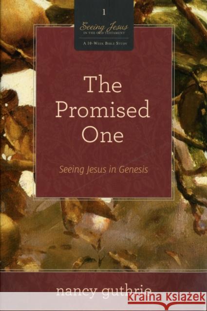 The Promised One (a 10-Week Bible Study): Seeing Jesus in Genesis Volume 1 Guthrie, Nancy 9781433526251 Crossway Books