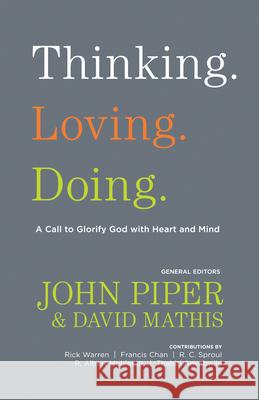 Thinking. Loving. Doing.: A Call to Glorify God with Heart and Mind John Piper David Mathis R. Albert Mohle 9781433526510 Crossway Books