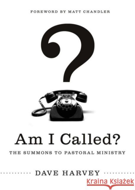 Am I Called?: The Summons to Pastoral Ministry Harvey, Dave 9781433527487 Crossway Books