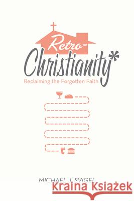 Retrochristianity: Reclaiming the Forgotten Faith Michael J. Svigel 9781433528484