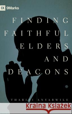Finding Faithful Elders and Deacons Thabiti M. Anyabwile 9781433529924