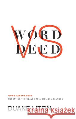 Word Versus Deed: Resetting the Scales to a Biblical Balance Duane Litfin 9781433531125 Crossway Books
