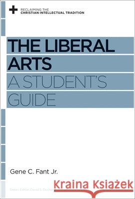 The Liberal Arts: A Student's Guide David S. Dockery 9781433531231 Crossway Books