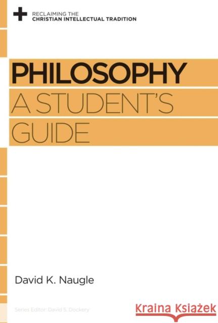 Philosophy: A Student's Guide Naugle, David K. 9781433531279 Crossway Books