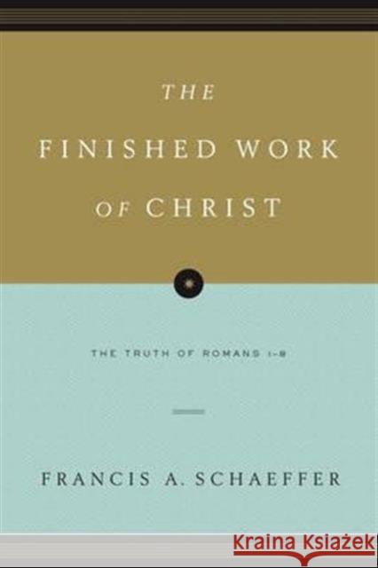 The Finished Work of Christ: The Truth of Romans 1-8 (Paperback Edition) Schaeffer, Francis A. 9781433531545 Crossway