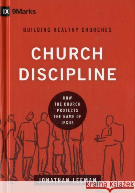 Church Discipline: How the Church Protects the Name of Jesus Leeman, Jonathan 9781433532337