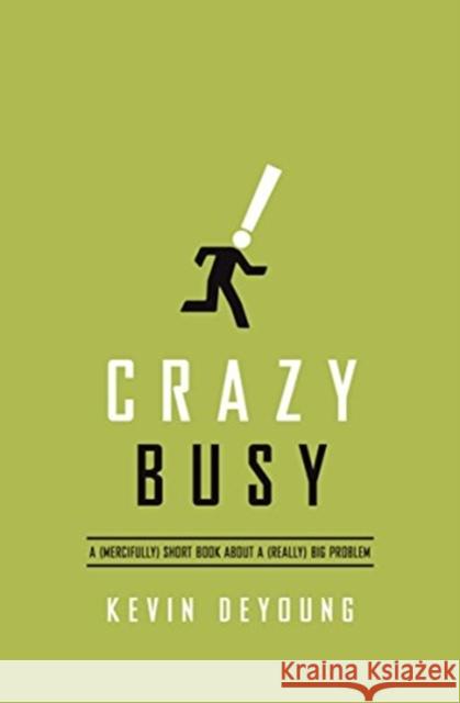 Crazy Busy: A (Mercifully) Short Book about a (Really) Big Problem Kevin DeYoung 9781433533389 Crossway