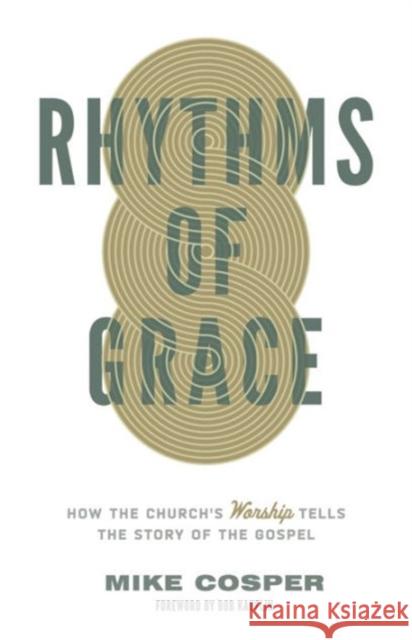 Rhythms of Grace: How the Church's Worship Tells the Story of the Gospel Cosper, Mike 9781433533426 Crossway Books