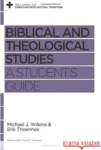 Biblical and Theological Studies: A Student's Guide Michael J. Wilkins Erik Thoennes David S. Dockery 9781433534898