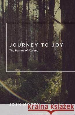 Journey to Joy: The Psalms of Ascent Josh Moody 9781433534973