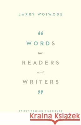 Words for Readers and Writers: Spirit-Pooled Dialogues Larry Woiwode 9781433535222 Crossway