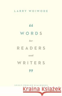 Words for Readers and Writers: Spirit-Pooled Dialogues Larry Woiwode 9781433535222