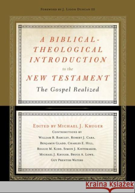 A Biblical-Theological Introduction to the New Testament: The Gospel Realized Michael J. Kruger J. Ligon, III Duncan William B. Barcley 9781433536762 Crossway Books