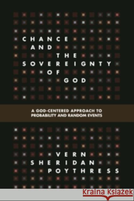Chance and the Sovereignty of God: A God-Centered Approach to Probability and Random Events Poythress, Vern S. 9781433536953 Crossway
