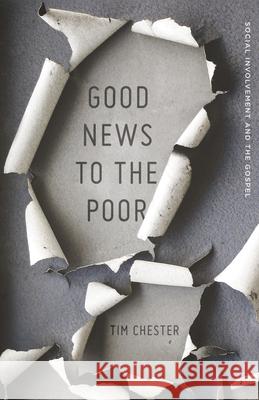 Good News to the Poor: Social Involvement and the Gospel Tim Chester 9781433537035 Crossway
