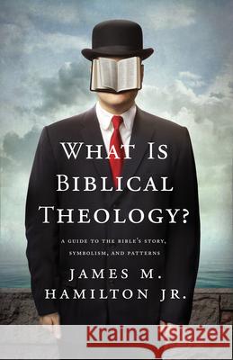 What Is Biblical Theology?: A Guide to the Bible's Story, Symbolism, and Patterns  9781433537714 Crossway