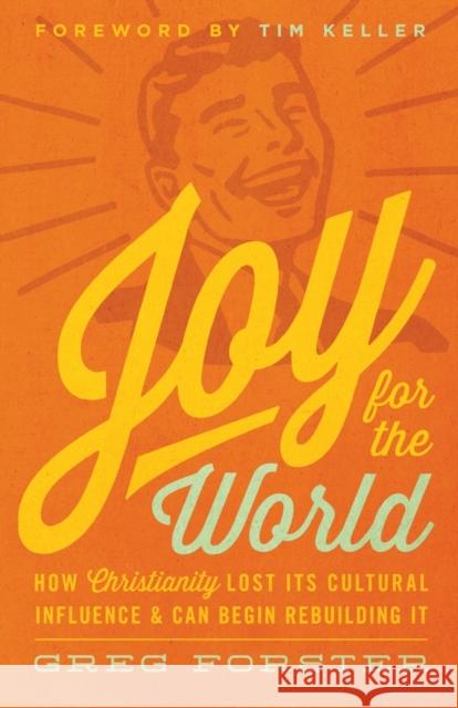 Joy for the World: How Christianity Lost Its Cultural Influence and Can Begin Rebuilding It Forster, Greg 9781433538001 Crossway