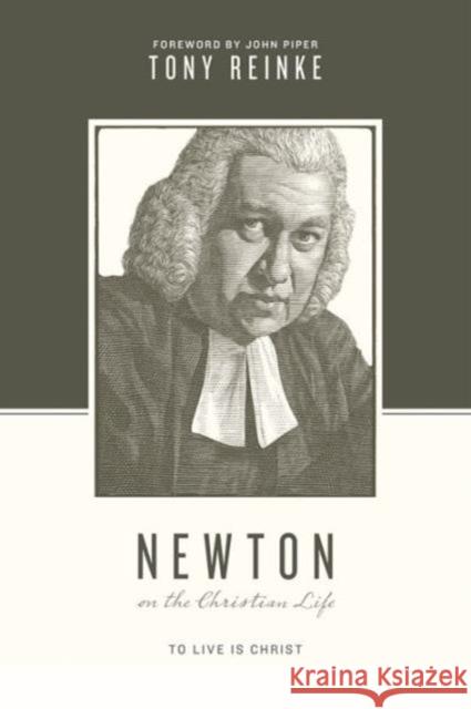 Newton on the Christian Life: To Live Is Christ Tony Reinke Stephen J. Nichols Justin Taylor 9781433539718 Crossway