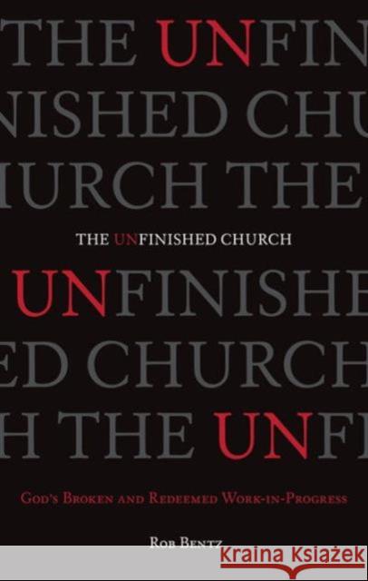 The Unfinished Church: God's Broken and Redeemed Work-In-Progress Bentz, Rob 9781433540066