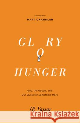 Glory Hunger: God, the Gospel, and Our Quest for Something More Jr. Vassar Matt Chandler 9781433540103 Crossway