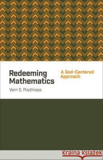 Redeeming Mathematics: A God-Centered Approach Poythress, Vern S. 9781433541100 Crossway