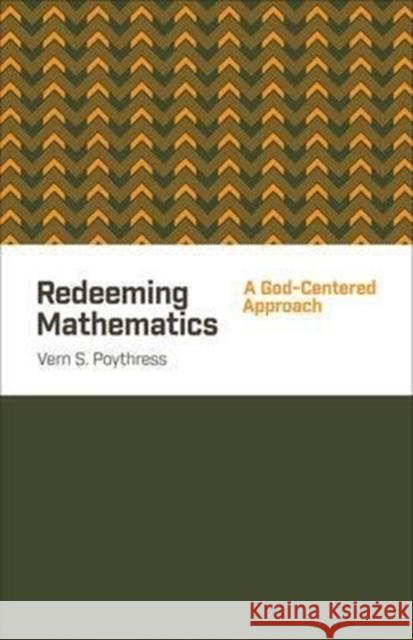 Redeeming Mathematics: A God-Centered Approach Poythress, Vern S. 9781433541100