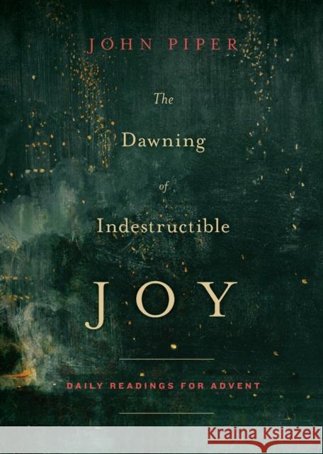 The Dawning of Indestructible Joy: Daily Readings for Advent John Piper 9781433542367 Crossway