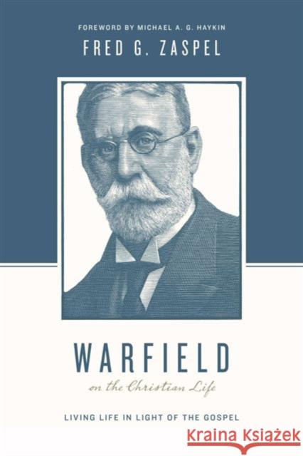 Warfield on the Christian Life (Redesign): Living in Light of the Gospel Zaspel, Fred G. 9781433543197 Crossway