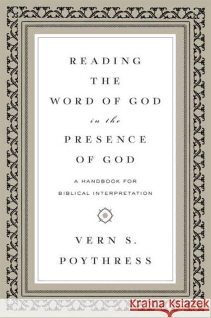 Reading the Word of God in the Presence of God: A Handbook for Biblical Interpretation Vern S. Poythress 9781433543241 Crossway Books