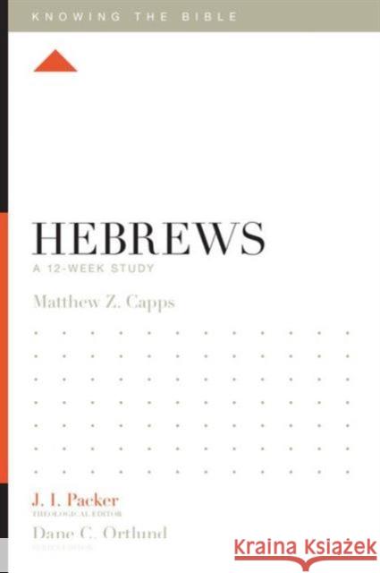 Hebrews: A 12-Week Study Matthew Z. Capps J. I. Packer Dane C. Ortlund 9781433543586