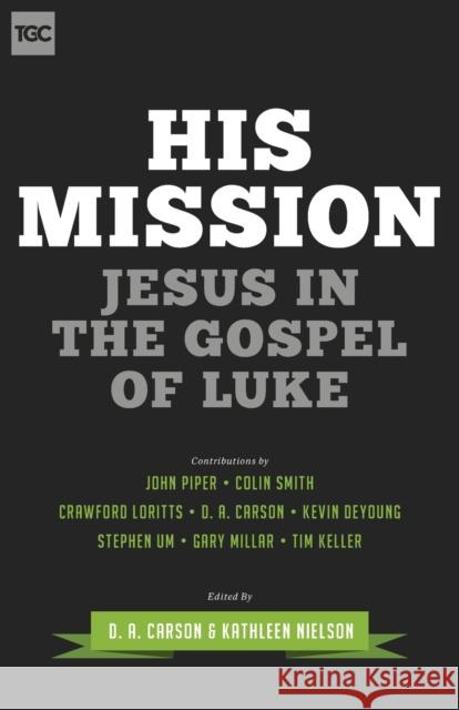 His Mission: Jesus in the Gospel of Luke D. A. Carson Kathleen B. Nielson John Piper 9781433543753 Crossway