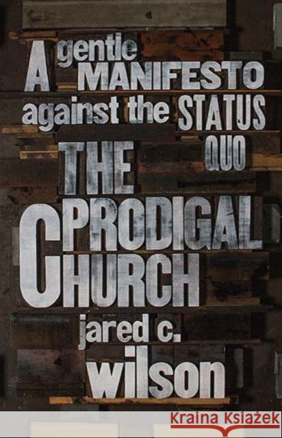 The Prodigal Church: A Gentle Manifesto Against the Status Quo Jared C. Wilson 9781433544613 Crossway