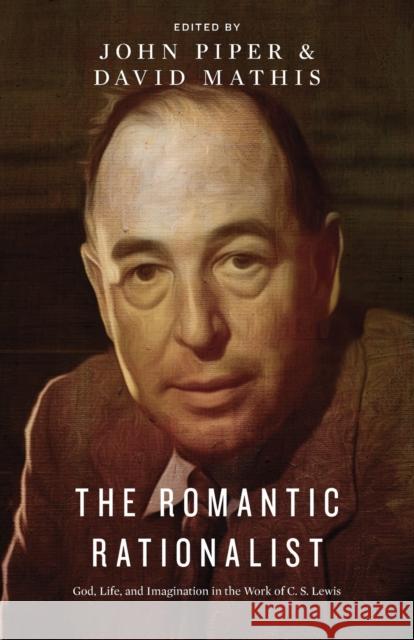 The Romantic Rationalist: God, Life, and Imagination in the Work of C. S. Lewis Piper, John 9781433544989 Crossway