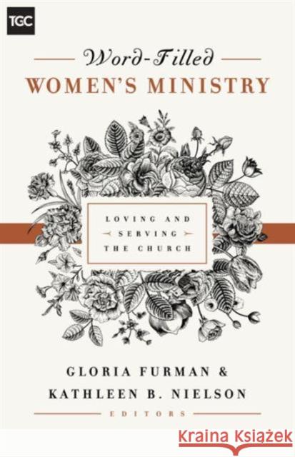 Word-Filled Women's Ministry: Loving and Serving the Church Gloria Furman Kathleen B. Nielson Nancy Guthrie 9781433545238