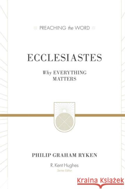Ecclesiastes (Redesign): Why Everything Matters Ryken, Philip Graham 9781433548888