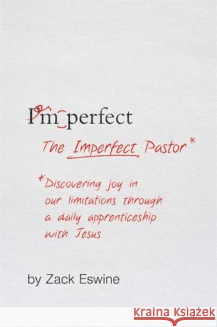 The Imperfect Pastor: Discovering Joy in Our Limitations Through a Daily Apprenticeship with Jesus Zack Eswine 9781433549335 Crossway Books