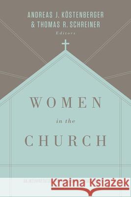 Women in the Church: An Interpretation and Application of 1 Timothy 2:9-15 (Third Edition) Köstenberger, Andreas J. 9781433549618 Crossway Books