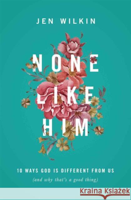 None Like Him: 10 Ways God Is Different from Us (and Why That's a Good Thing) Jen Wilkin 9781433549830