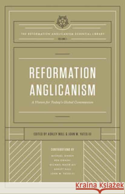 Reformation Anglicanism (the Reformation Anglicanism Essential Library, Volume 1): A Vision for Today's Global Communion Null, Ashley 9781433552137 Crossway Books