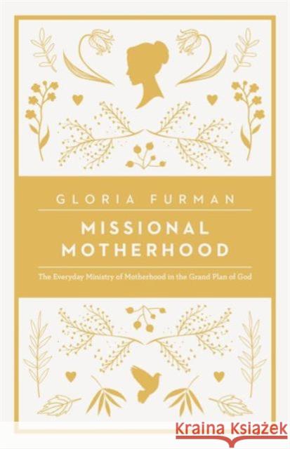 Missional Motherhood: The Everyday Ministry of Motherhood in the Grand Plan of God Gloria Furman 9781433552274 Crossway Books