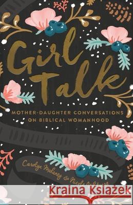 Girl Talk: Mother-Daughter Conversations on Biblical Womanhood Nicole Mahaney Whitacre 9781433552595