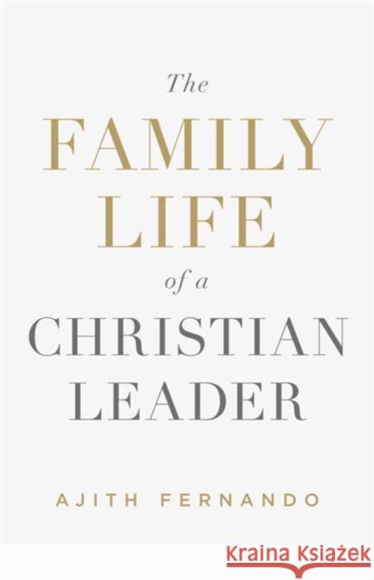 The Family Life of a Christian Leader Ajith Fernando 9781433552908 Crossway Books